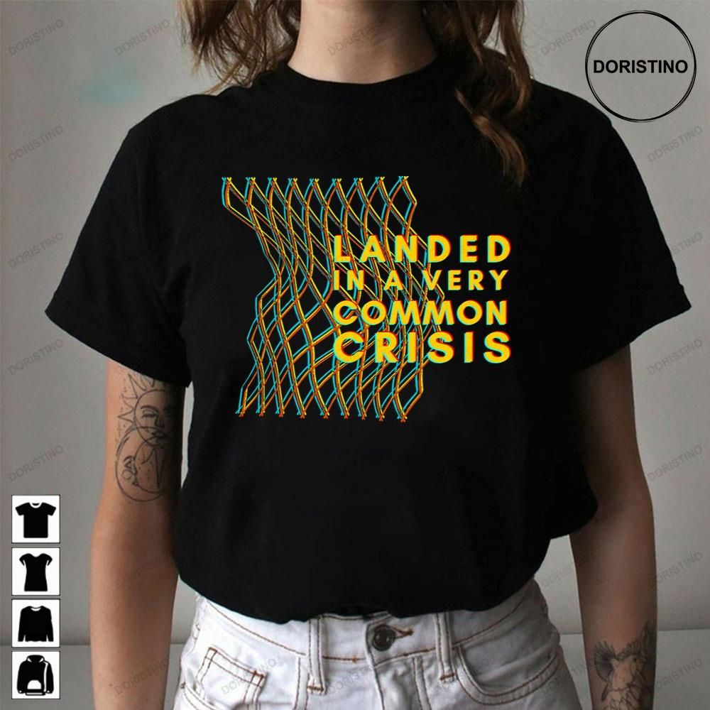 Landed In A Very Common Crisis Fluorescent Adolescent Limited Edition T-shirts